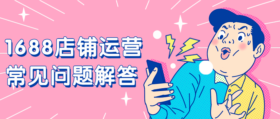 【運營實操】1688店鋪運營常見問題解答.jpg 【運營實操】1688店鋪運營常見問題解答.jpg