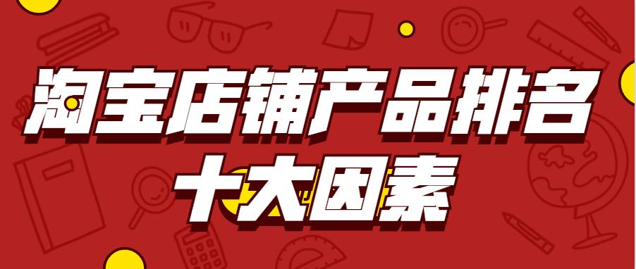 淘寶店鋪產(chǎn)品排名十大因素.jpg 淘寶店鋪產(chǎn)品排名十大因素.jpg