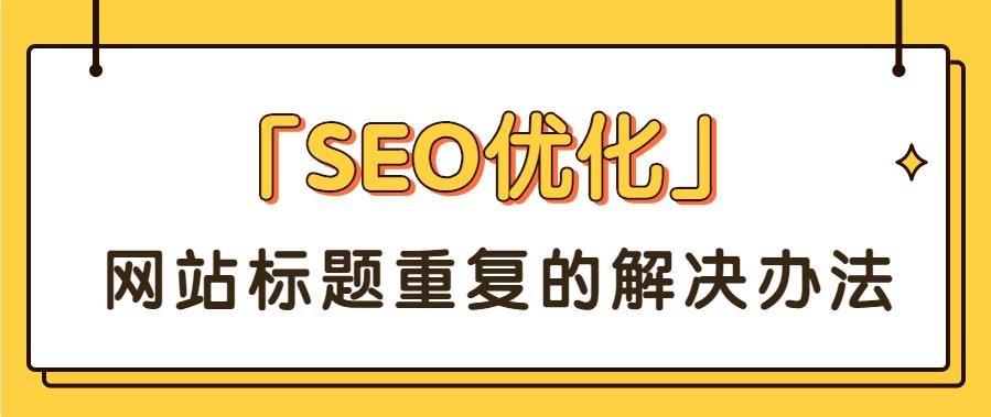 「SEO優化」網站標題重復的解決辦法.jpg 「SEO優化」網站標題重復的解決辦法.jpg