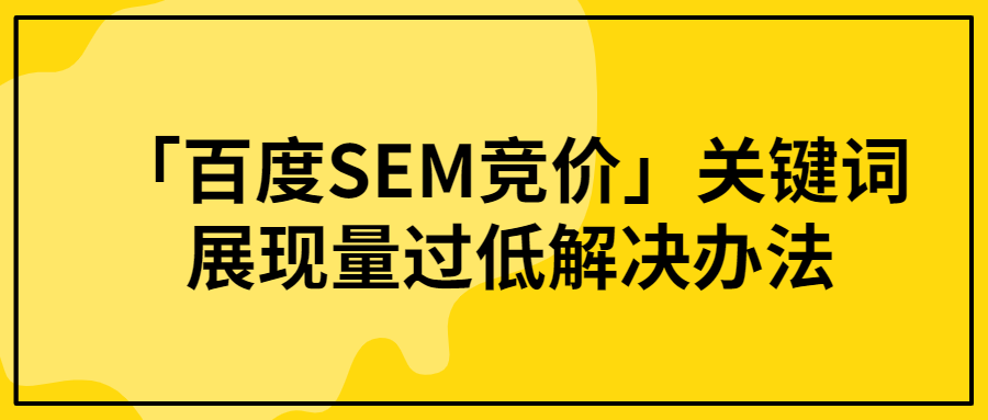 「百度SEM競價」關鍵詞展現量過低解決辦法.png 「百度SEM競價」關鍵詞展現量過低解決辦法.png