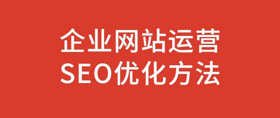 企業(yè)網(wǎng)站運(yùn)營(yíng)做SEO優(yōu)化方法.jpg 企業(yè)網(wǎng)站運(yùn)營(yíng)做SEO優(yōu)化方法.jpg