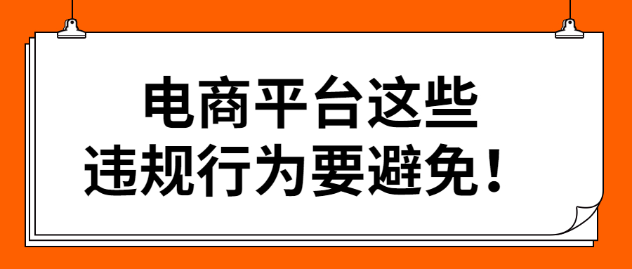 電商平臺這些違規行為要避免!.jpg 電商平臺這些違規行為要避免!.jpg